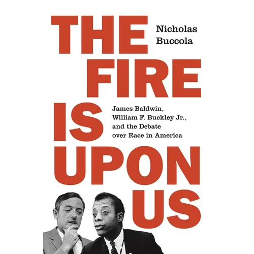 The Fire Is Upon Us: James Baldwin, William F. Buckley Jr., and the Debate Over Race in America