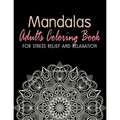 Mandalas - Adults Coloring Book for Stress Relief and Relaxation: Anti-Stress Coloring Book; Relieve Stress and Anxiety; Mindfulness and Meditation; C