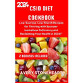 Csid Diet Cookbook: Low-Sucrose, Low-Starch Recipes for Thriving with Sucrase-Isomaltase Deficiency and Reclaiming Your Health in 2024