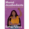 Noncompliant Mom \ Mamá Desobediente: Una Mirada Feminista a la Maternidad