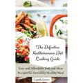 The Definitive Mediterranean Diet Cooking Guide: Easy and Affordable Fish and Meat Recipes for Incredibly Healthy Meal