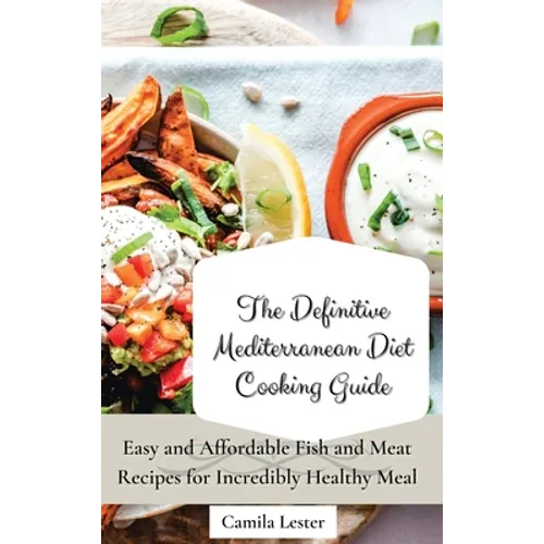 The Definitive Mediterranean Diet Cooking Guide: Easy and Affordable Fish and Meat Recipes for Incredibly Healthy Meal