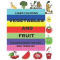 Learn Coloring: Vegetables and Fruit Coloring Book for Kids and Toddlers