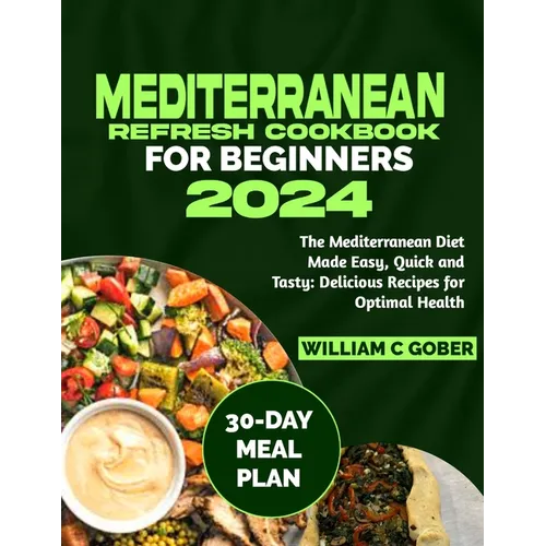Mediterranean Refresh Cookbook for Beginners 2024: The Mediterranean Diet Made Easy, Quick and Tasty: Delicious Recipes for Optimal Health