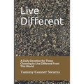 Live Different: A Daily Devotion for Those Choosing to Live Different From This World