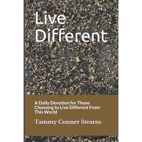 Live Different: A Daily Devotion for Those Choosing to Live Different From This World