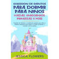 Colección de cuentos para dormir para niños: hadas, unicornios, princesas y más: Cuentos de fantasía y meditación guiada para niños e infantes pequeño