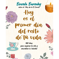 Hoy Es El Primer Día del Resto de Tu Vida: 1001 Ideas Para Mejorar Tu Vida Y Encontrar La Felicidad