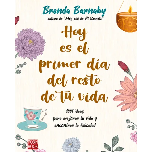 Hoy Es El Primer Día del Resto de Tu Vida: 1001 Ideas Para Mejorar Tu Vida Y Encontrar La Felicidad