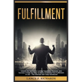 Fulfillment: Unlock the Secrets to Lasting Happiness, Purpose, and Success: A Step-by-Step Guide to Achieving True Fulfillment in L