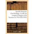 Société Française d'Archéologie. Guide Du Congrès d'Angers Et de Saumur En 1910