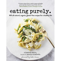 Eating Purely: 100 All-Natural, Organic, Gluten-Free Recipes for a Healthy Life