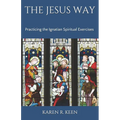 The Jesus Way: Practicing the Ignatian Spiritual Exercises: A 19th Annotation Retreat in Daily Life