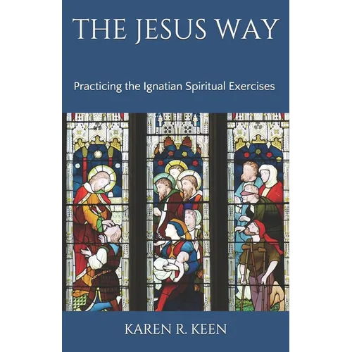 The Jesus Way: Practicing the Ignatian Spiritual Exercises: A 19th Annotation Retreat in Daily Life