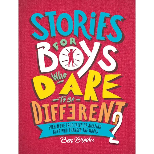 Stories for Boys Who Dare to Be Different 2: Even More True Tales of Amazing Boys Who Changed the World