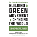 The Young Activist's Guide to Building a Green Movement and Changing the World: Plan a Campaign, Recruit Supporters, Lobby Politicians, Pass Legislati