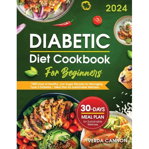 Diabetic Diet Cookbook for Beginners: 1500 Days of Healthy, Low-Sugar Recipes for Managing Type 2 Diabetes Meal Plan for Sustainable Wellness