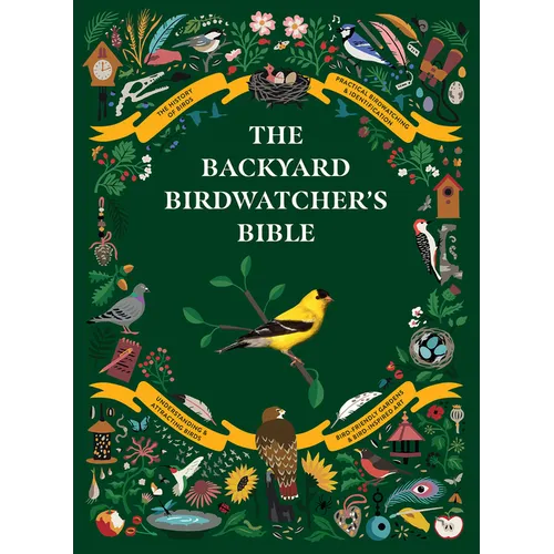 The Backyard Birdwatcher's Bible: Birds, Behaviors, Habitats, Identification, Art & Other Home Crafts