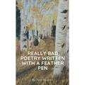 Really Bad Poetry Written with a Feather PEN