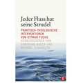 Jeder Fluss Hat Seine Strudel: Praktisch-Theologische Interventionen Von Ottmar Fuchs