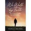 We Walk by Faith: How to Believe God to Meet All Your Needs
