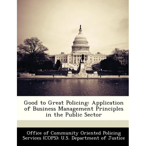 Good to Great Policing: Application of Business Management Principles in the Public Sector