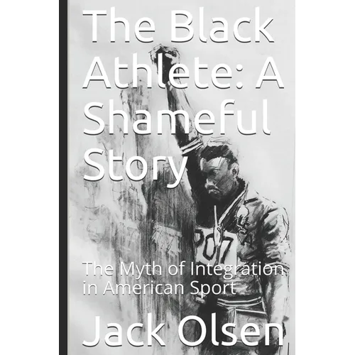 The Black Athlete: A Shameful Story: The Myth of Integration in American Sport