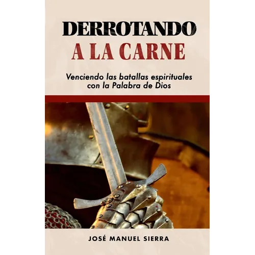 Derrotando a la carne: Venciendo las batallas espirituales con la Palabra de Dios