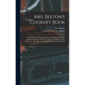 Mrs. Beeton's Cookery Book: a Household Guide All About Cookery, Household Work, Marketing, Prices, Provisions, Trussing, Serving, Carving, Menus,