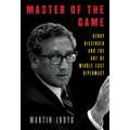 Master of the Game: Henry Kissinger and the Art of Middle East Diplomacy