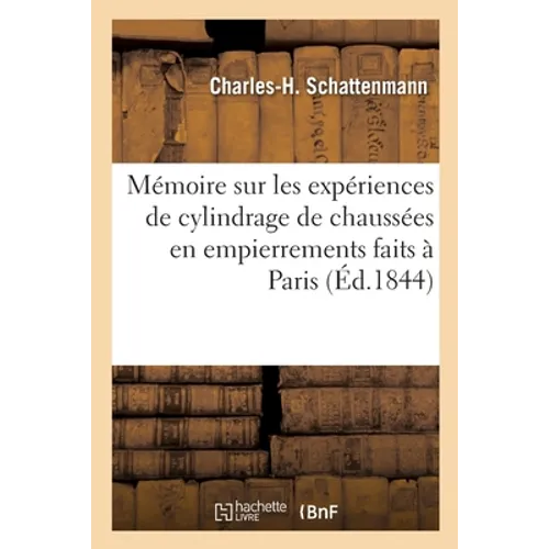 Mémoire Sur Les Expériences de Cylindrage de Chaussées En Empierrements Faits À Paris: Et Dans Le Département de la Seine, Et Sur Les Procédés de Cons