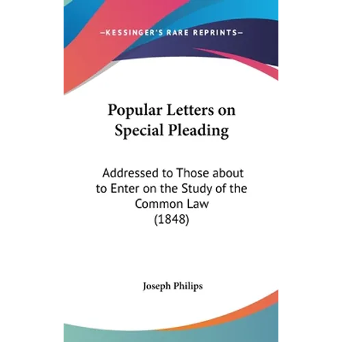 Popular Letters on Special Pleading: Addressed to Those about to Enter on the Study of the Common Law (1848)