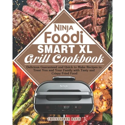 Ninja Foodi Smart XL Grill Cookbook: Delicious Guaranteed and Quick to Make Recipes to Treat You and Your Family with Tasty and Crispy Fried Food
