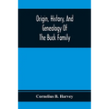 Origin, History, And Genealogy Of The Buck Family; Including A Brief Narrative Of The Earliest Emigration To And Settlement Of Its Branches In America