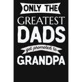 Only The Greatest Dads Get Promoted To Grandpa: 1st Time New Grandpa Gifts. Funny Unique Grandpa Announcement Gift