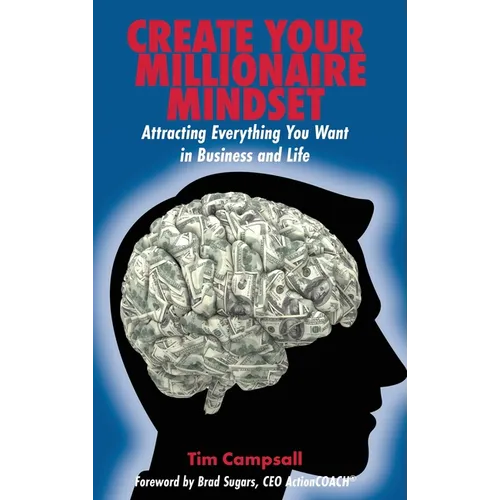 Create Your Millionaire Mindset: Attracting Everything You Want in Business and Life