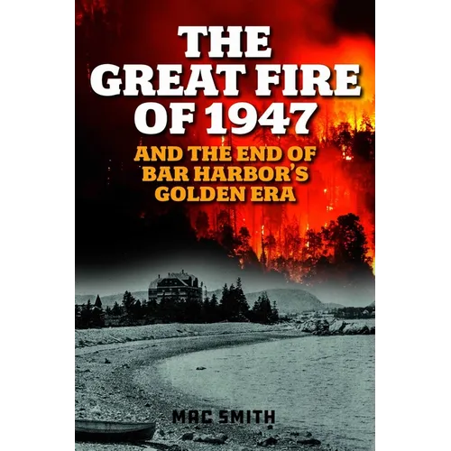 Great Fire of 1947: And the End of Bar Harbor's Golden Era