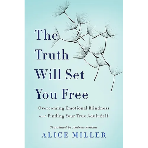 The Truth Will Set You Free: Overcoming Emotional Blindness and Finding Your True Adult Self
