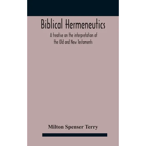 Biblical hermeneutics: a treatise on the interpretation of the Old and New Testaments