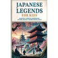 Japanese Legends For Kids: Samurai, Spirits, Emperors, Myths, Magic & More From Japan