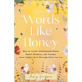 Words Like Honey: How to Avoid Unintentional Harm, Model Kindness, and Nurture Your Child's Faith Through What You Say