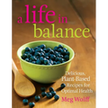A Life in Balance: Delicious Plant-Based Recipes For Optimal Health