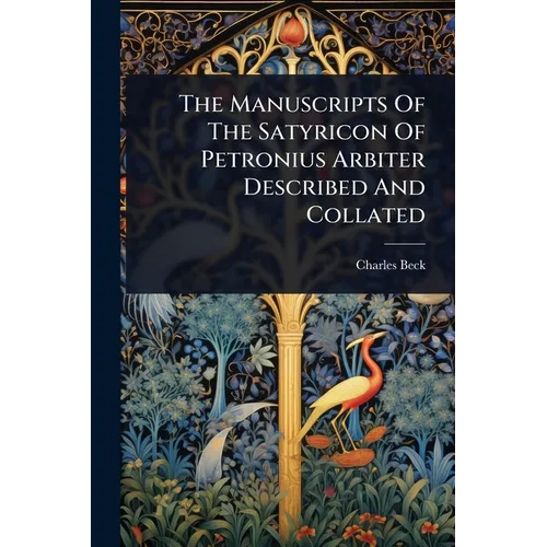 The Manuscripts Of The Satyricon Of Petronius Arbiter Described And Collated
