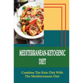 Mediterranean-Ketogenic Diet: Combine The Keto Diet With The Mediterranean Diet