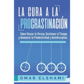 La Cura a la Procrastinación: La Estrategia Probada para Vencer la Pereza, Gestionar el Tiempo y Aumentar la Productividad y Autodisciplina