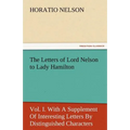 The Letters of Lord Nelson to Lady Hamilton, Vol. I. with a Supplement of Interesting Letters by Distinguished Characters