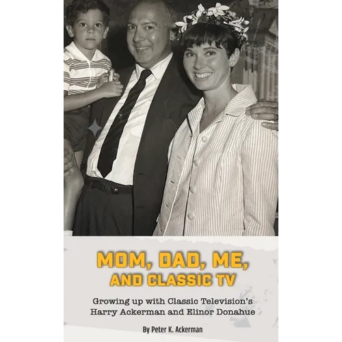 Mom, Dad, Me, and Classic TV - Growing Up with Classic Television's Harry Ackerman and Elinor Donahue (hardback)