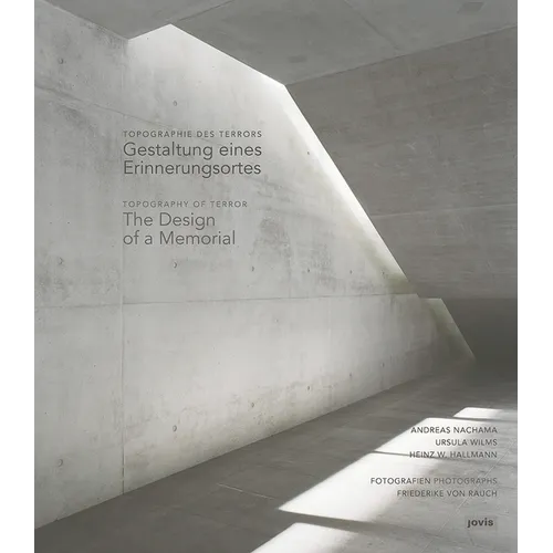 Topography of Terror / Topographie Des Terrors: The Design of a Memorial / Gestaltung Eines Erinnerungsortes