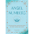 Angel Numbers: An Enchanting Meditation Book of Spirit Guides and Magic