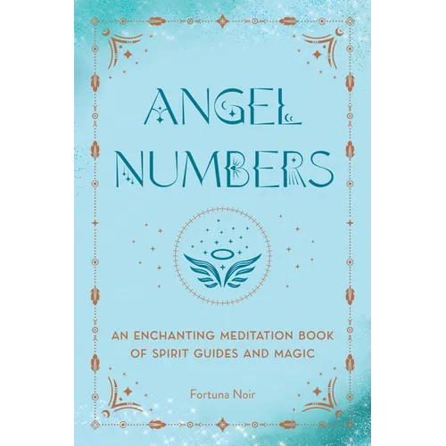 Angel Numbers: An Enchanting Meditation Book of Spirit Guides and Magic